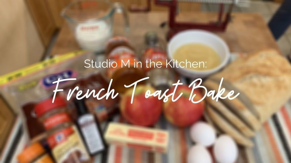 Studio M in the Kitchen – French Toast Bake